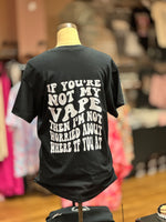 If You’re Not My Vape Graphic Tee Shirt